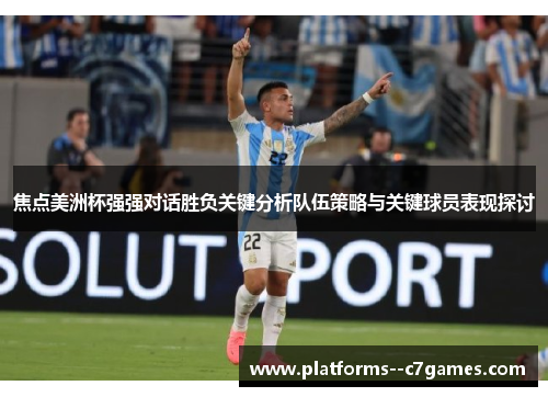 焦点美洲杯强强对话胜负关键分析队伍策略与关键球员表现探讨 焦点美洲杯强强对话胜负关键分析队伍策略与关键球员表现探讨