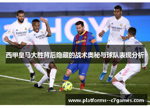 西甲皇马大胜背后隐藏的战术奥秘与球队表现分析