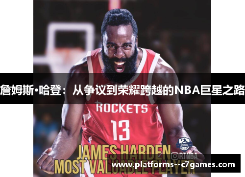 詹姆斯·哈登：从争议到荣耀跨越的NBA巨星之路