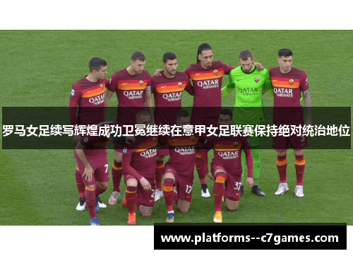 罗马女足续写辉煌成功卫冕继续在意甲女足联赛保持绝对统治地位 罗马女足续写辉煌成功卫冕继续在意甲女足联赛保持绝对统治地位