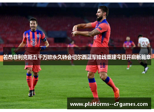 若昂菲利克斯五千万欧永久转会切尔西蓝军锋线重建今日开启新篇章 若昂菲利克斯五千万欧永久转会切尔西蓝军锋线重建今日开启新篇章