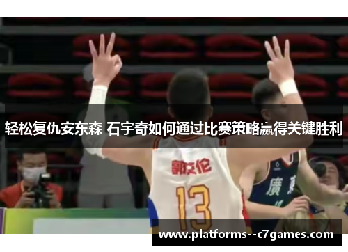 轻松复仇安东森 石宇奇如何通过比赛策略赢得关键胜利 轻松复仇安东森 石宇奇如何通过比赛策略赢得关键胜利