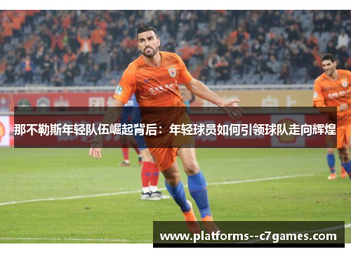 那不勒斯年轻队伍崛起背后：年轻球员如何引领球队走向辉煌