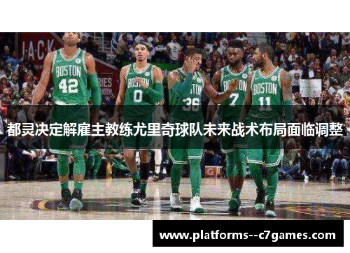 都灵决定解雇主教练尤里奇球队未来战术布局面临调整