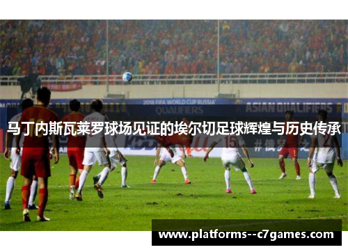 马丁内斯瓦莱罗球场见证的埃尔切足球辉煌与历史传承
